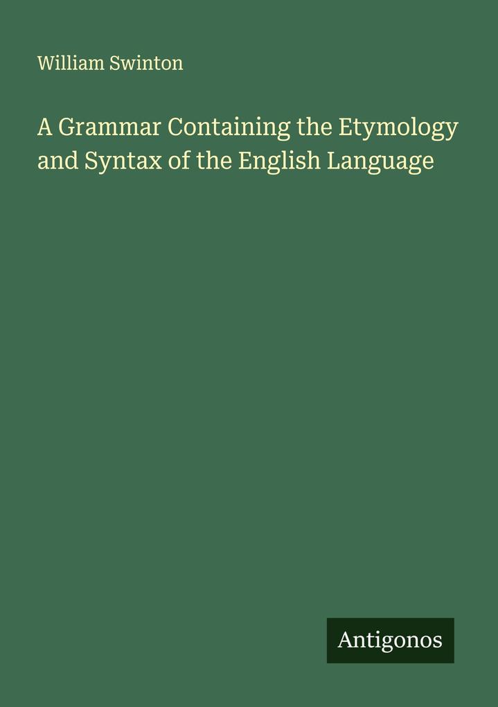 A Grammar Containing the Etymology and Syntax of the English Language
