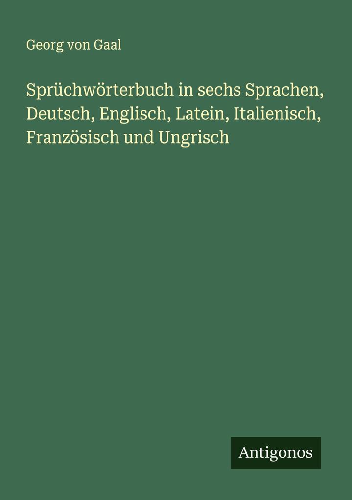Sprüchwörterbuch in sechs Sprachen Deutsch Englisch Latein Italienisch Französisch und Ungrisch