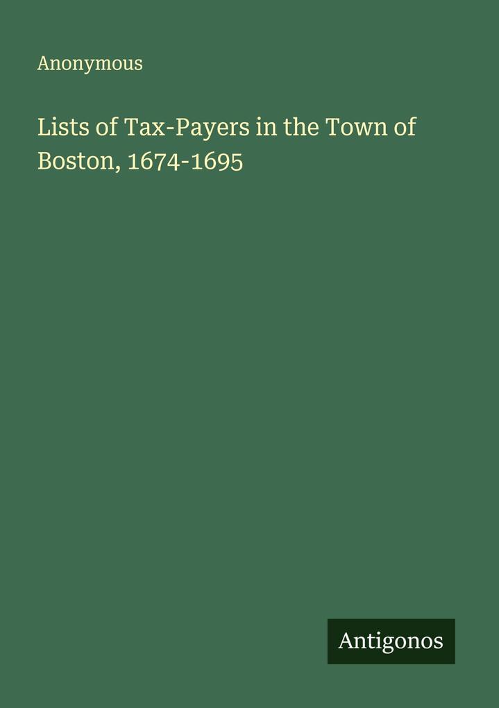 Lists of Tax-Payers in the Town of Boston 1674-1695