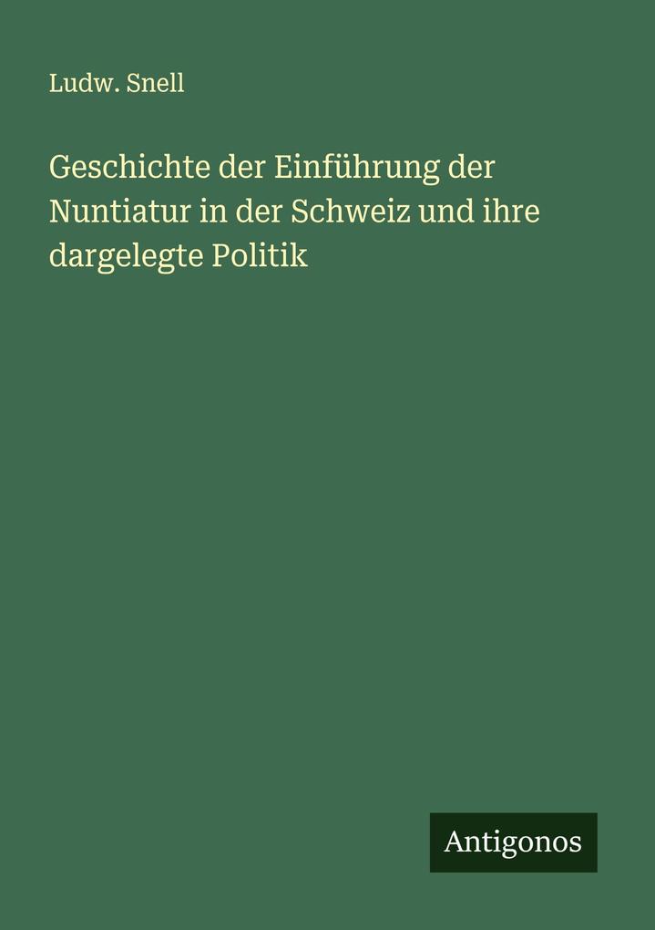 Geschichte der Einführung der Nuntiatur in der Schweiz und ihre dargelegte Politik