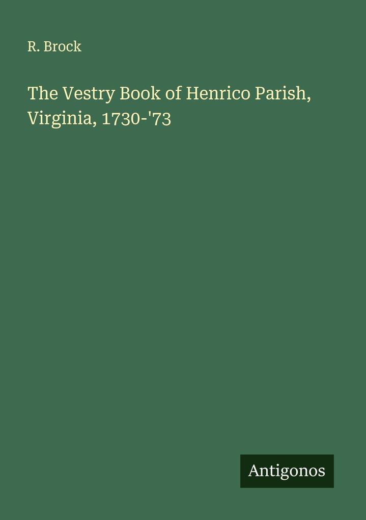 The Vestry Book of Henrico Parish Virginia 1730-'73