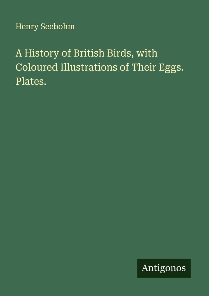 A History of British Birds with Coloured Illustrations of Their Eggs. Plates.