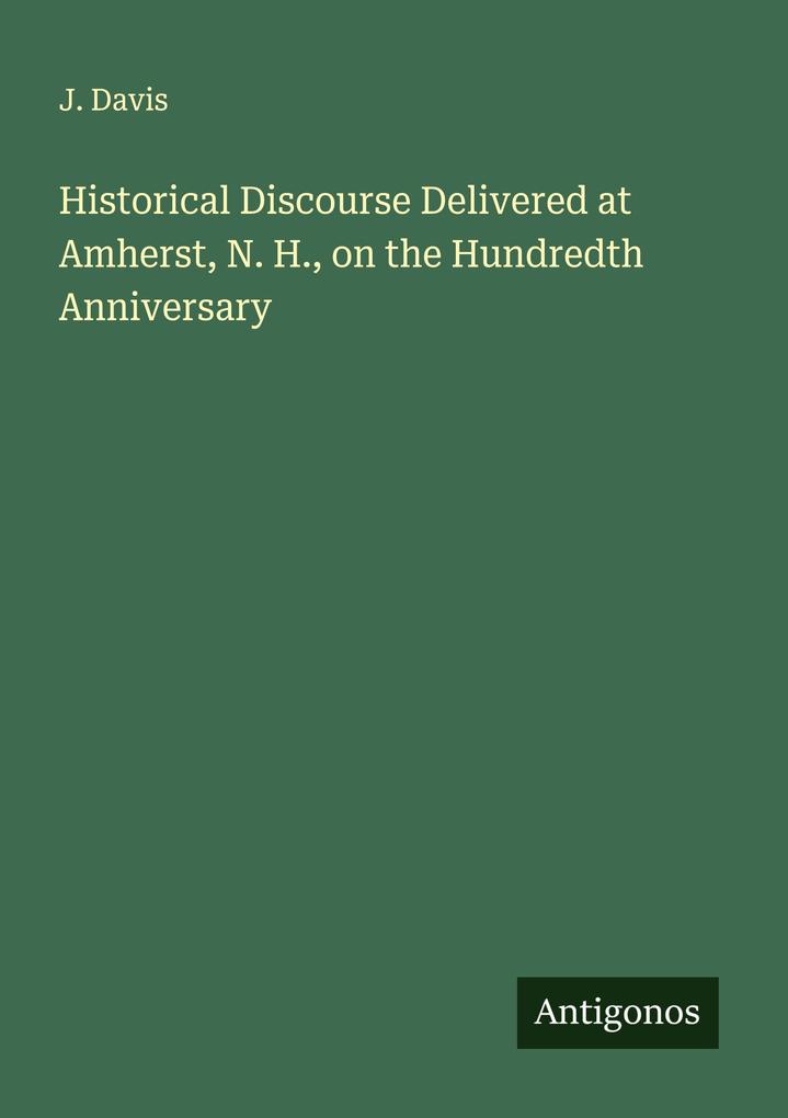 Historical Discourse Delivered at Amherst N. H. on the Hundredth Anniversary