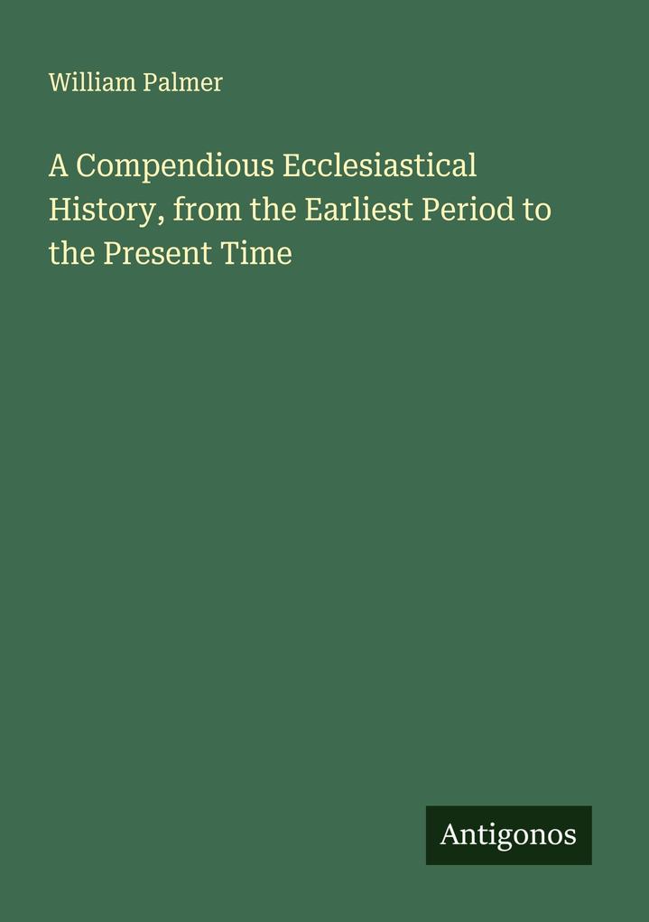A Compendious Ecclesiastical History from the Earliest Period to the Present Time