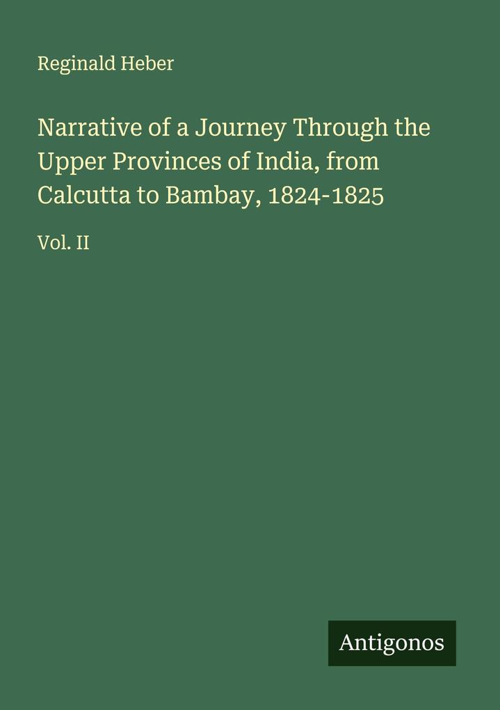 Narrative of a Journey Through the Upper Provinces of India from Calcutta to Bambay 1824-1825
