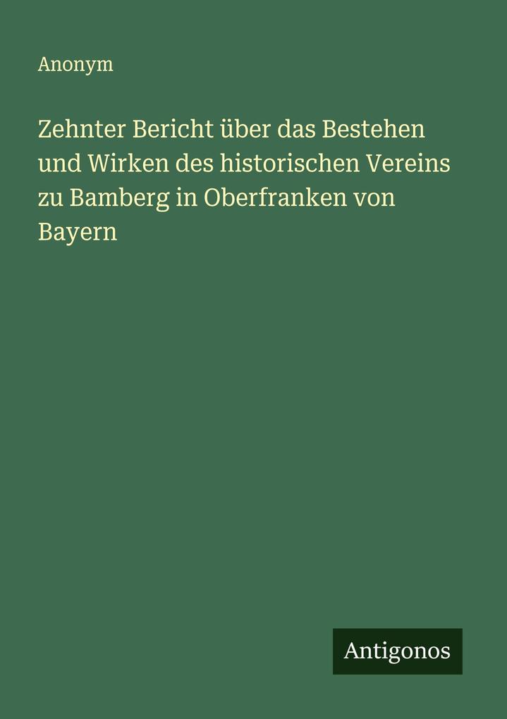 Zehnter Bericht über das Bestehen und Wirken des historischen Vereins zu Bamberg in Oberfranken von Bayern
