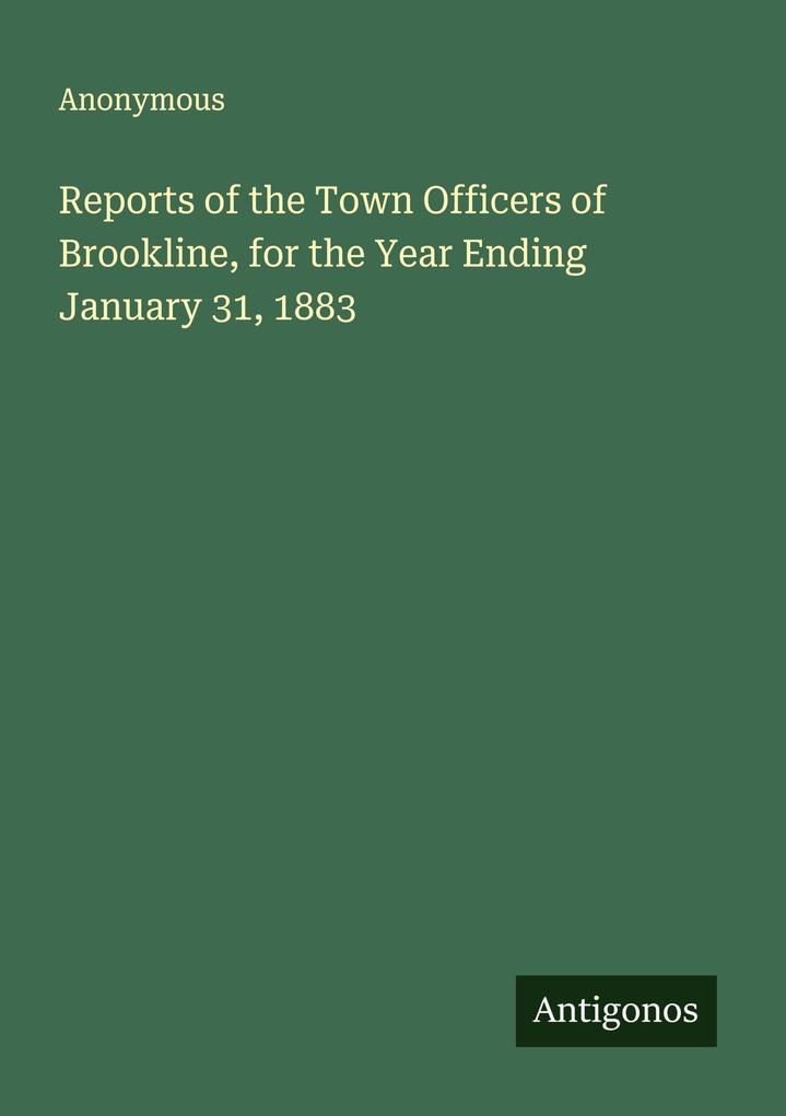 Reports of the Town Officers of Brookline for the Year Ending January 31 1883