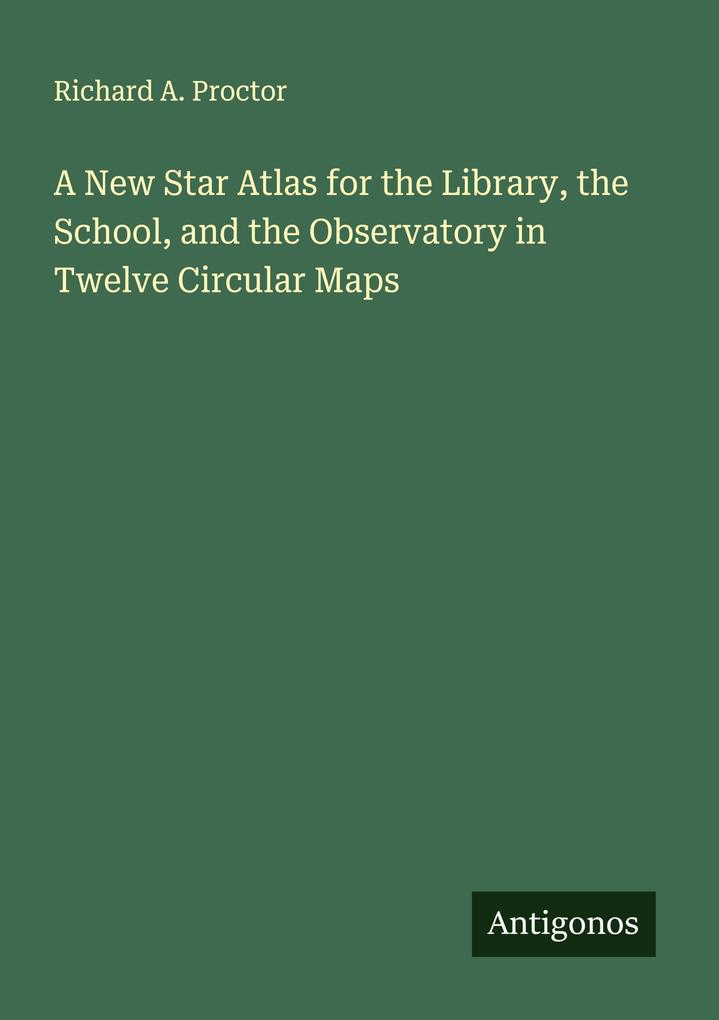 A New Star Atlas for the Library the School and the Observatory in Twelve Circular Maps
