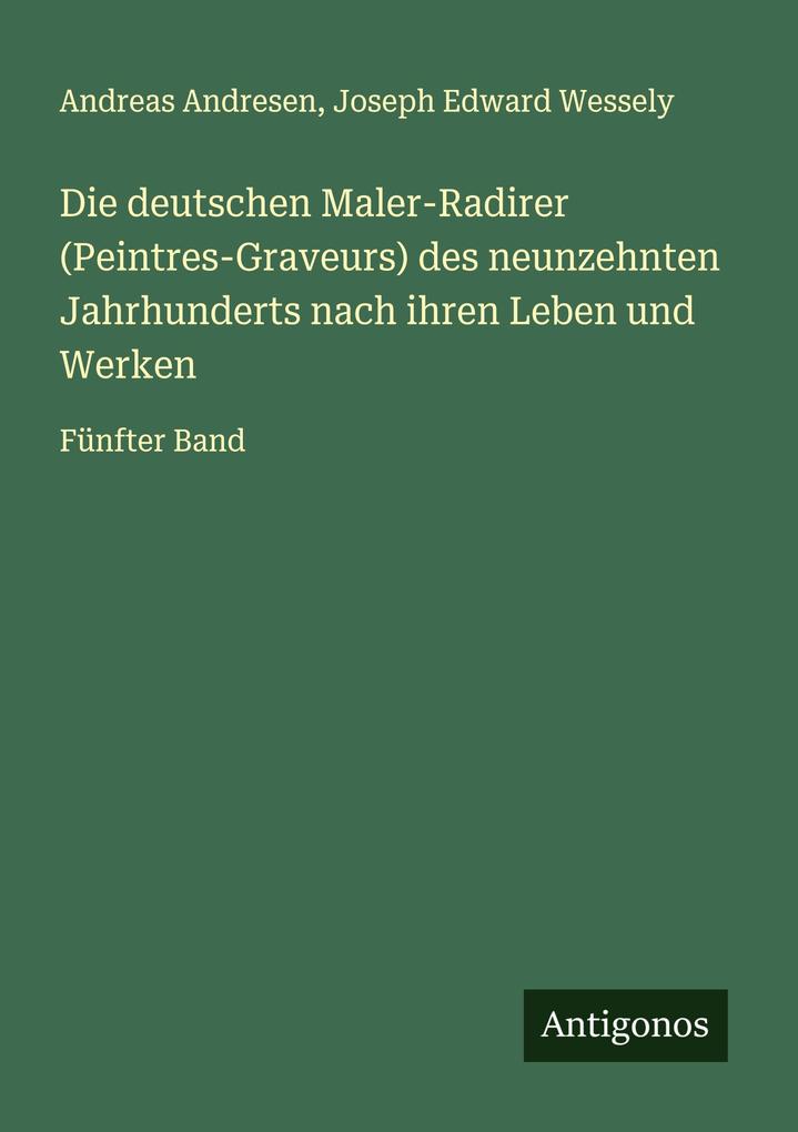 Die deutschen Maler-Radirer (Peintres-Graveurs) des neunzehnten Jahrhunderts nach ihren Leben und Werken