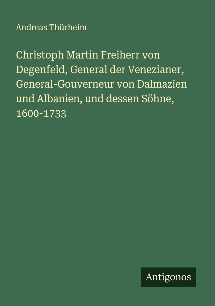 Christoph Martin Freiherr von Degenfeld General der Venezianer General-Gouverneur von Dalmazien und Albanien und dessen Söhne 1600-1733