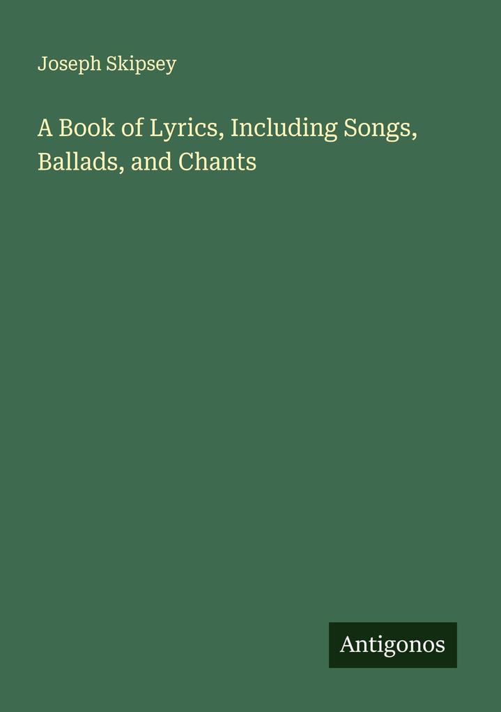 A Book of Lyrics Including Songs Ballads and Chants