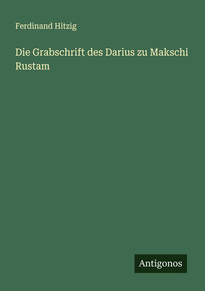 Die Grabschrift des Darius zu Makschi Rustam