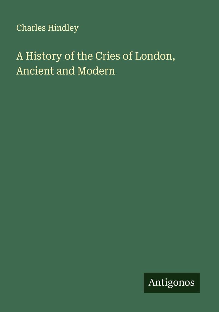 A History of the Cries of London Ancient and Modern