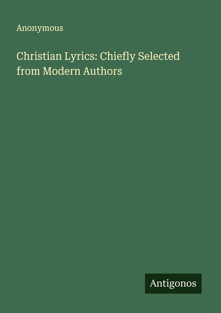 Christian Lyrics: Chiefly Selected from Modern Authors