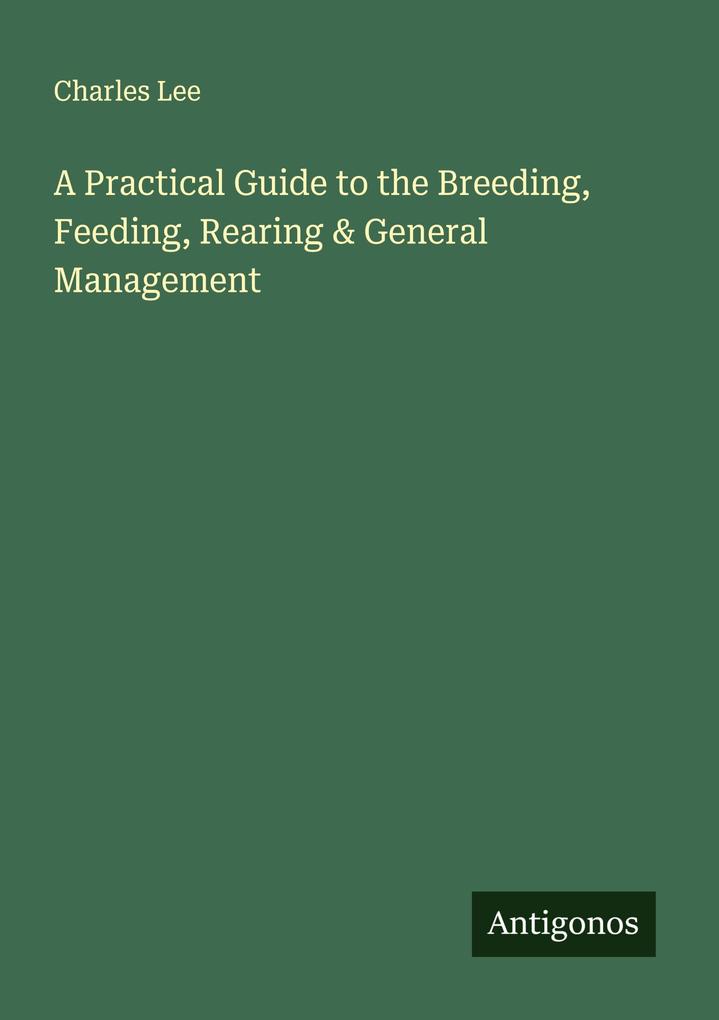 A Practical Guide to the Breeding Feeding Rearing & General Management