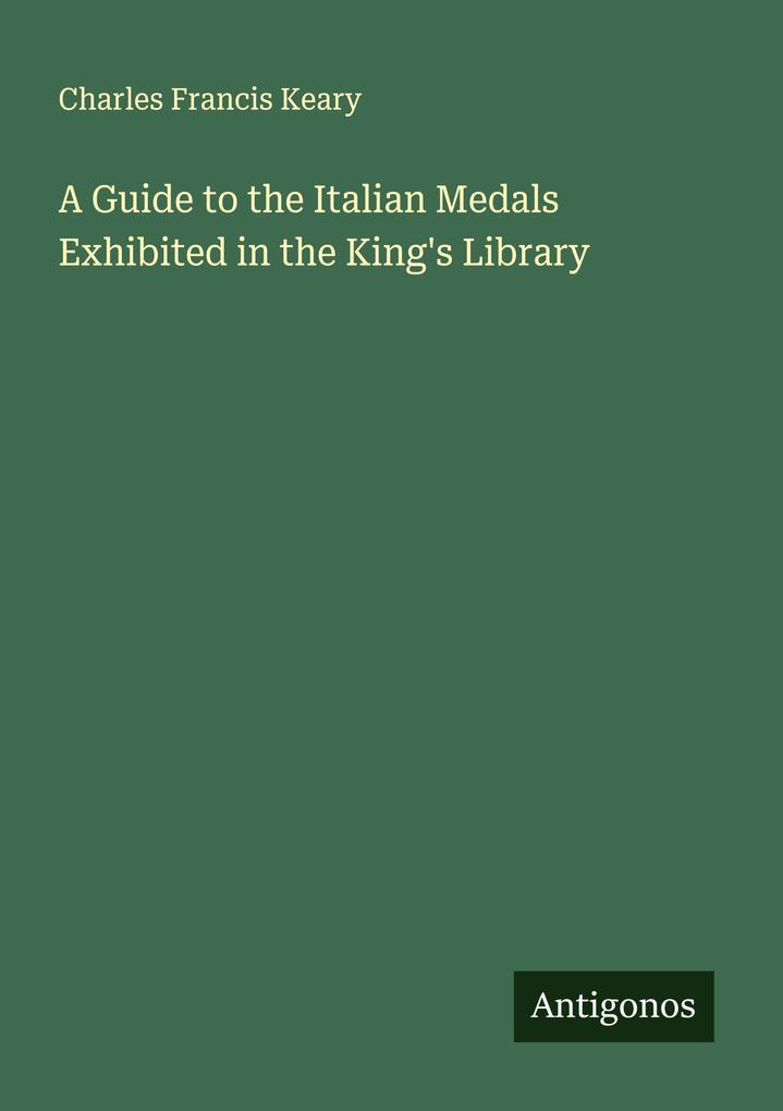 A Guide to the Italian Medals Exhibited in the King's Library