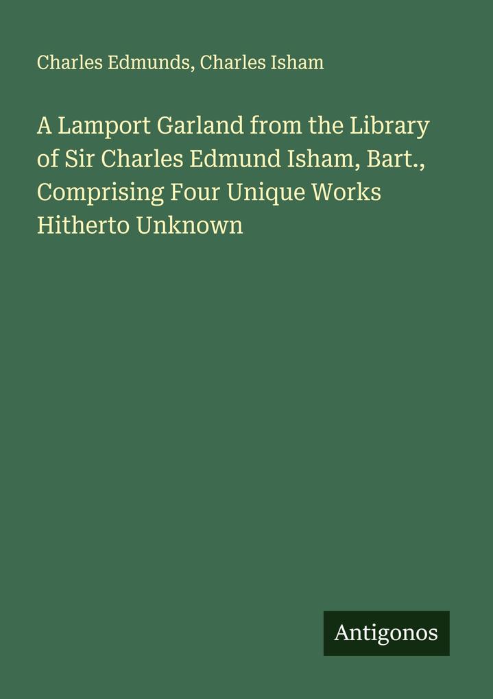 A Lamport Garland from the Library of Sir Charles Edmund Isham Bart. Comprising Four Unique Works Hitherto Unknown