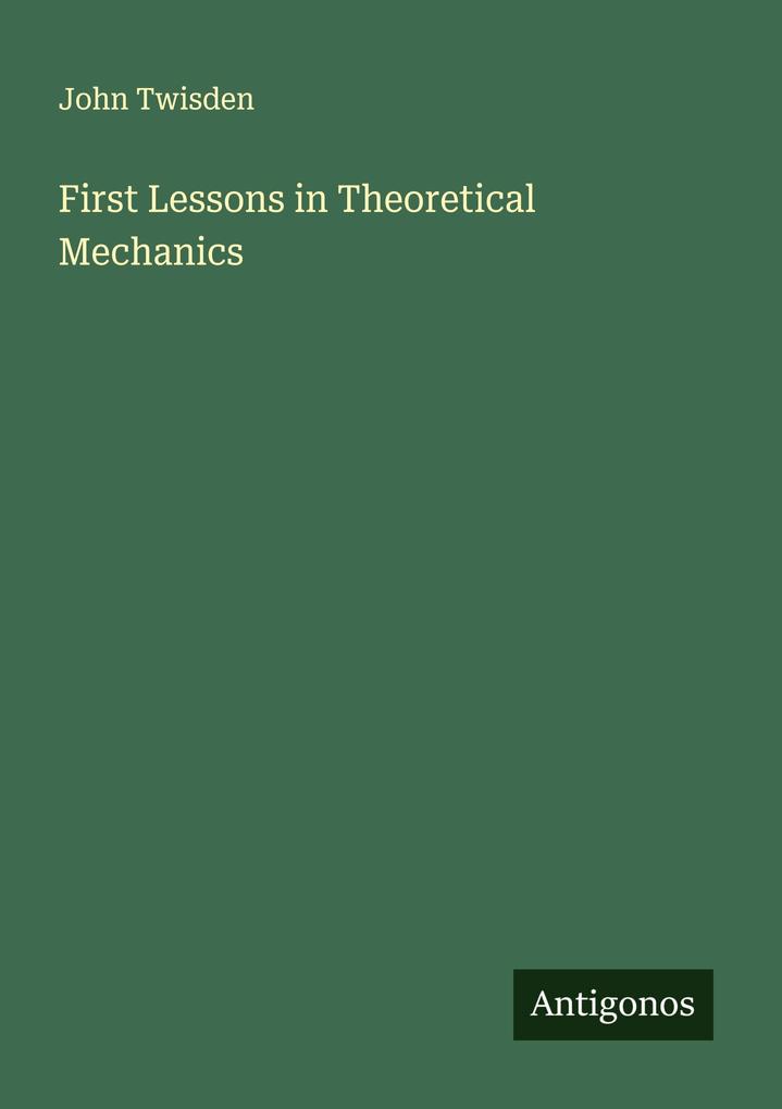 First Lessons in Theoretical Mechanics