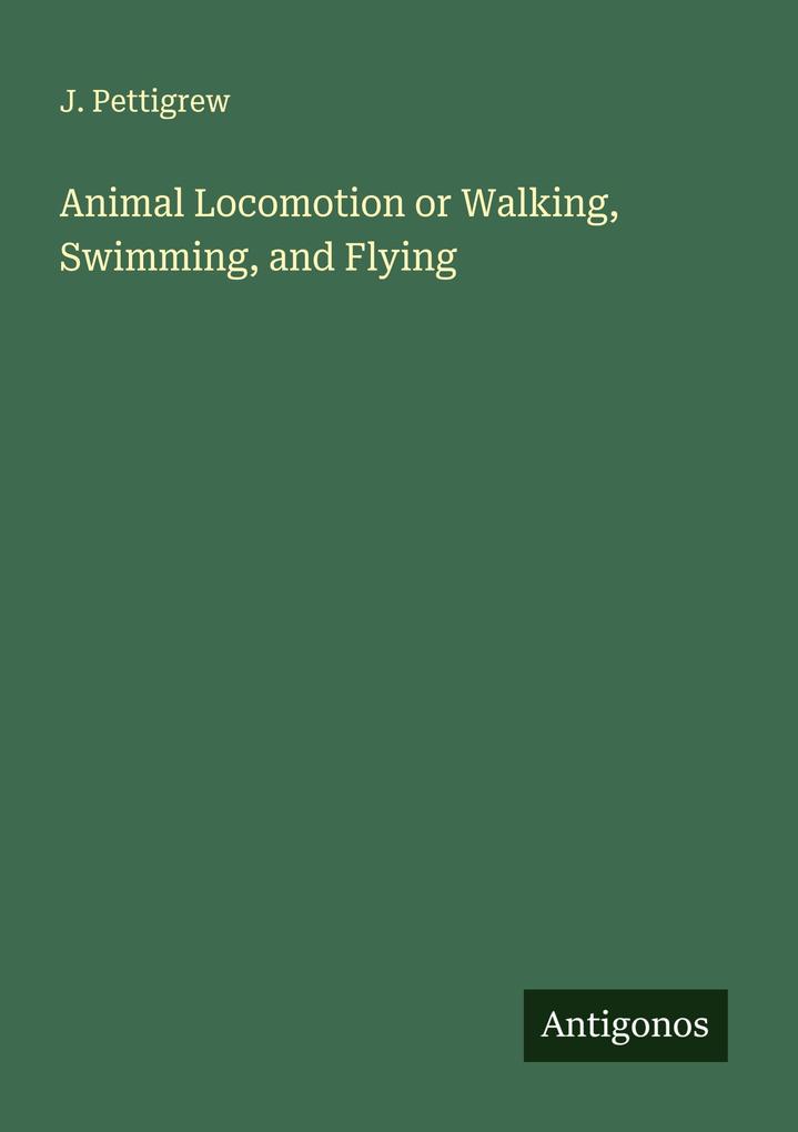 Animal Locomotion or Walking Swimming and Flying