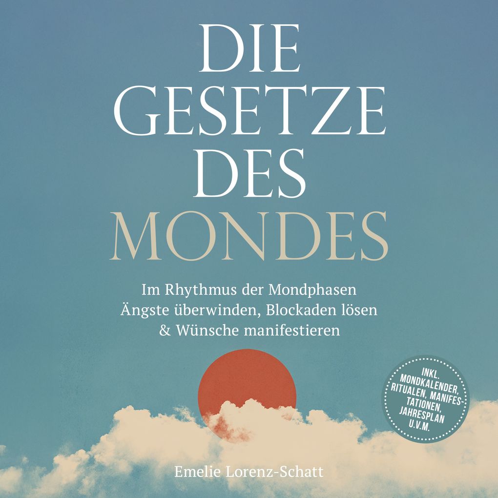 Die Gesetze des Mondes: Im Rhythmus der Mondphasen Ängste überwinden Blockaden lösen & Wünsche manifestieren - inkl. Mondkalender Ritualen Manifestationen Jahresplan u.v.m.