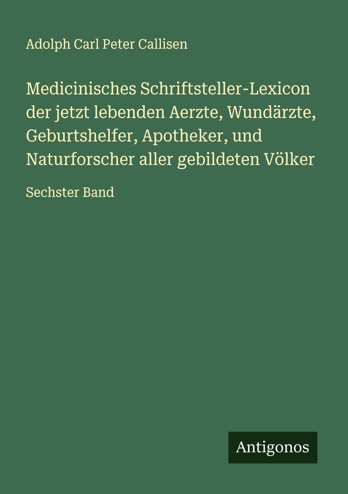 Medicinisches Schriftsteller-Lexicon der jetzt lebenden Aerzte Wundärzte Geburtshelfer Apotheker und Naturforscher aller gebildeten Völker