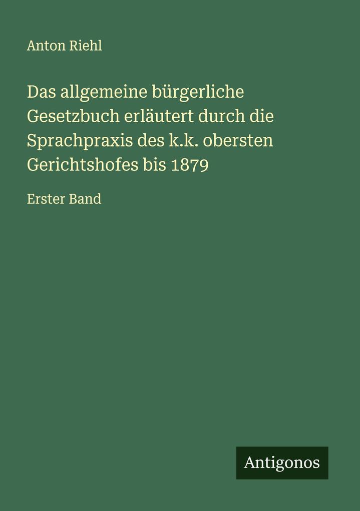 Das allgemeine bürgerliche Gesetzbuch erläutert durch die Sprachpraxis des k.k. obersten Gerichtshofes bis 1879