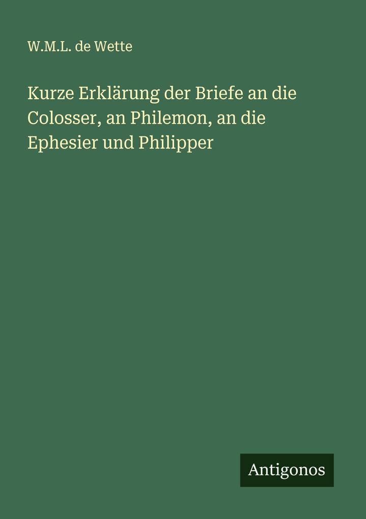 Kurze Erklärung der Briefe an die Colosser an Philemon an die Ephesier und Philipper