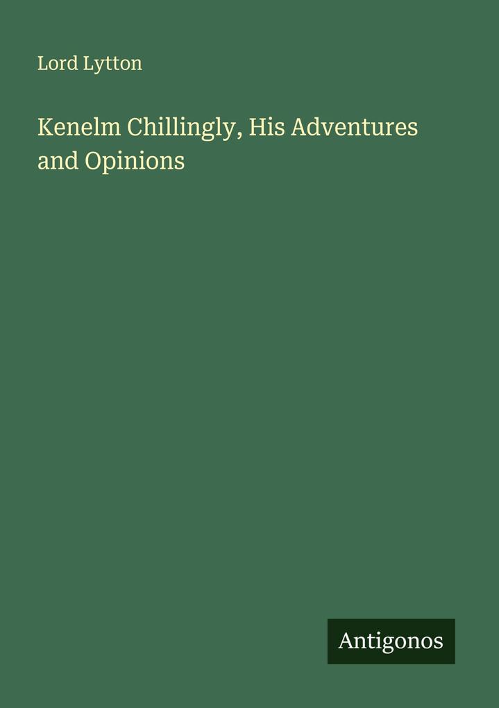 Kenelm Chillingly His Adventures and Opinions