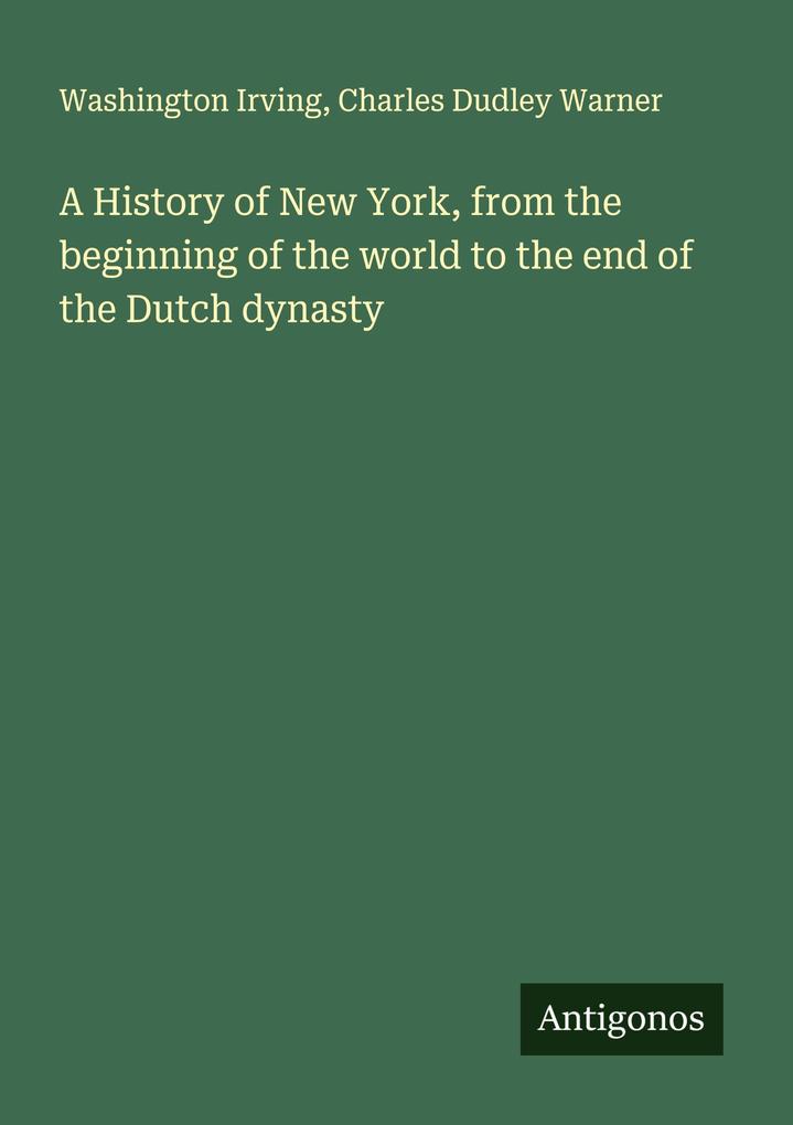 A History of New York from the beginning of the world to the end of the Dutch dynasty