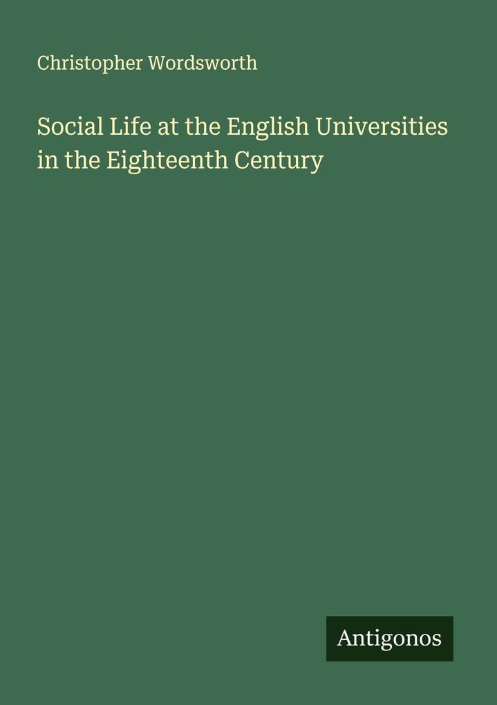 Social Life at the English Universities in the Eighteenth Century