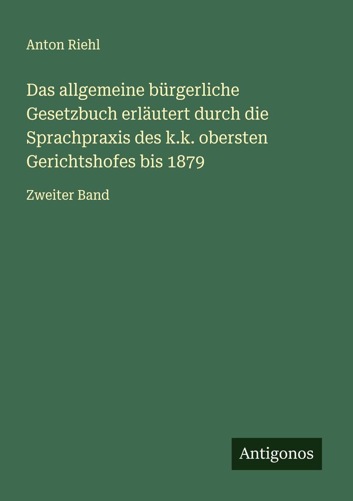Das allgemeine bürgerliche Gesetzbuch erläutert durch die Sprachpraxis des k.k. obersten Gerichtshofes bis 1879