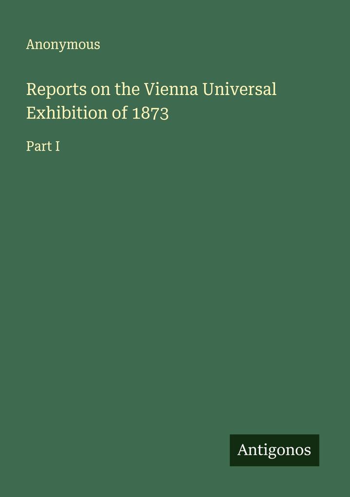 Reports on the Vienna Universal Exhibition of 1873