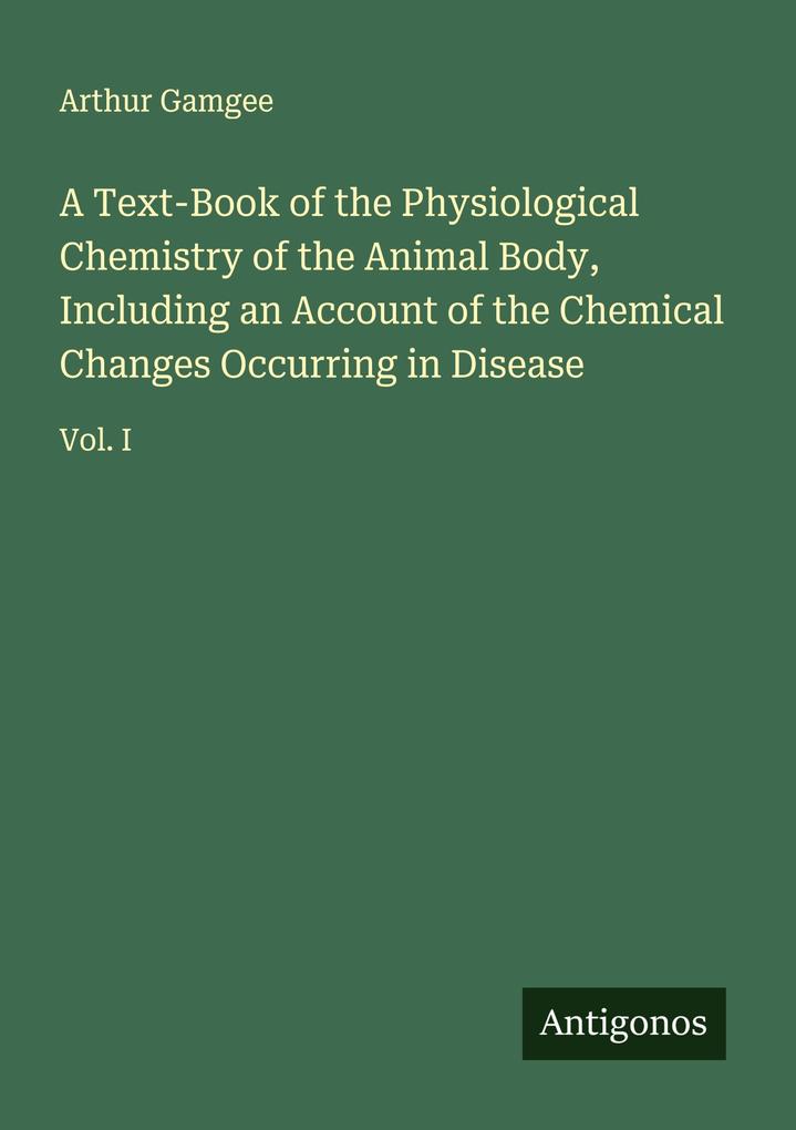 A Text-Book of the Physiological Chemistry of the Animal Body Including an Account of the Chemical Changes Occurring in Disease