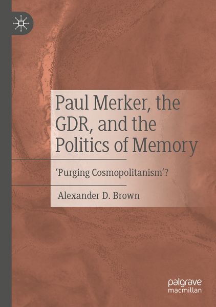 Paul Merker the GDR and the Politics of Memory