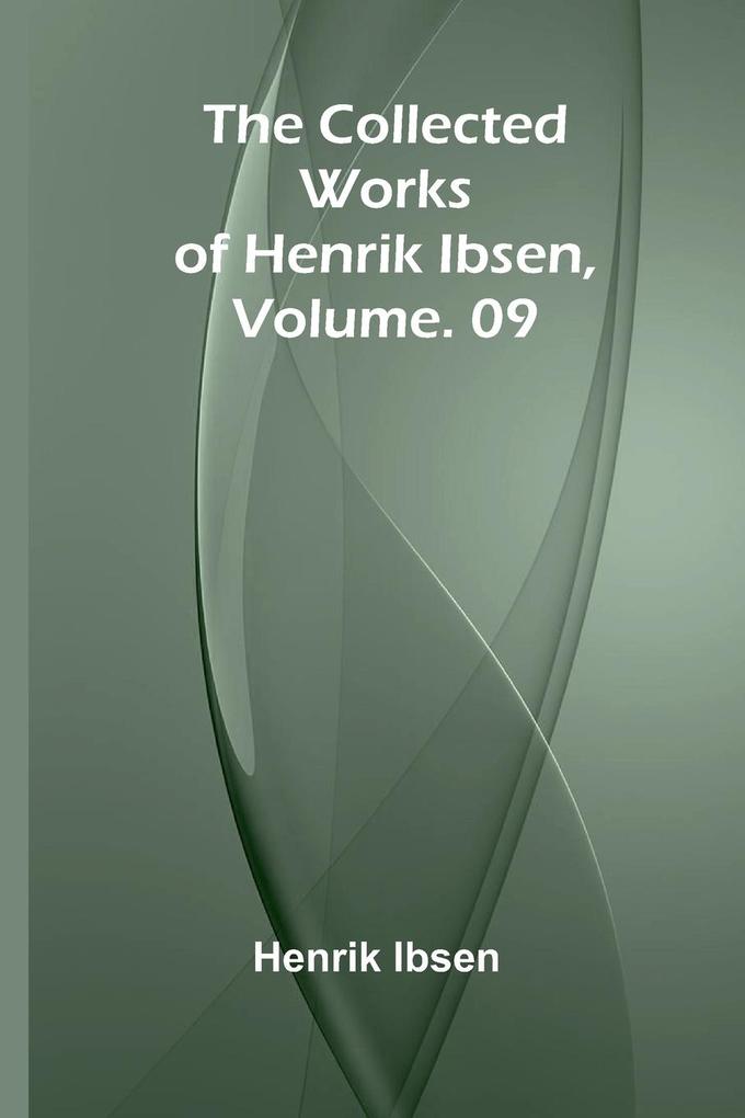 The Collected Works of Henrik Ibsen Vol. 09