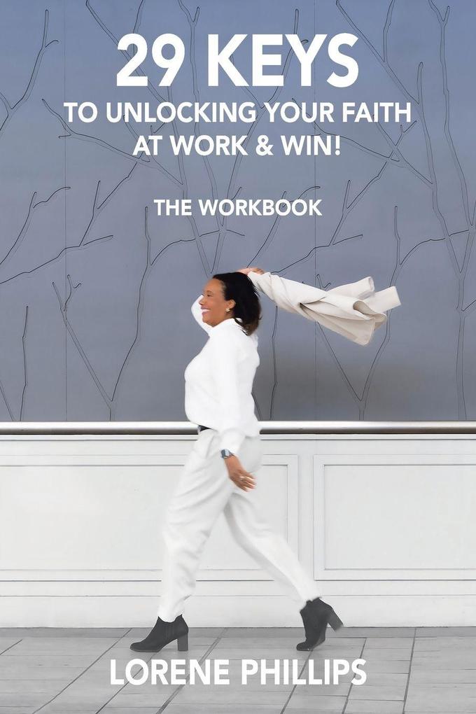 29 KEYS TO UNLOCKING YOUR FAITH AT WORK & WIN!