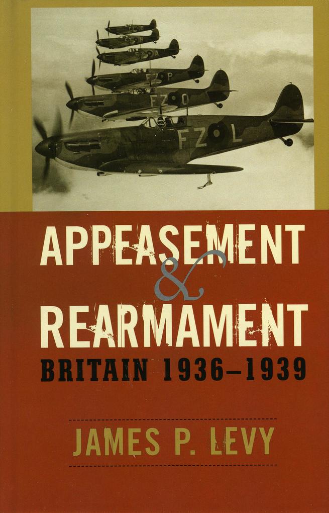 Appeasement and Rearmament: Britain 1936-1939 - James P. Levy