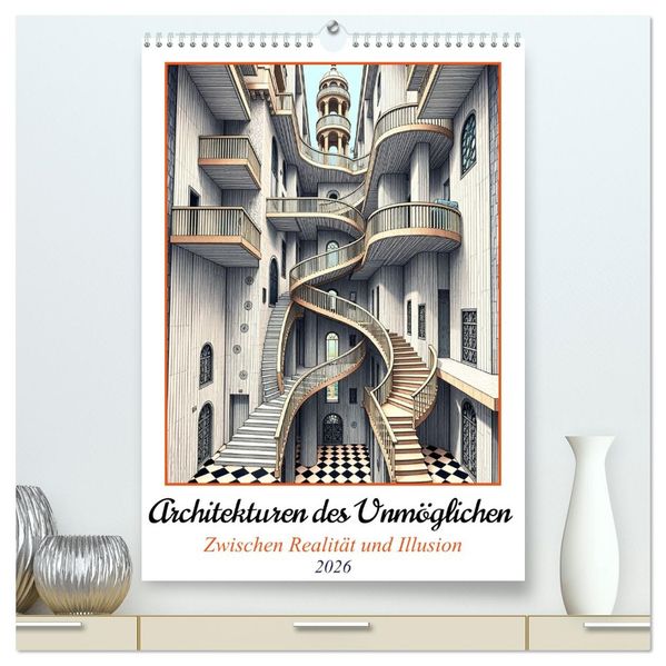 Architekturen des Unmöglichen - Zwischen Realität und Illusion (hochwertiger Premium Wandkalender 2026 DIN A2 hoch) Kunstdruck in Hochglanz