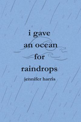 I gave an ocean for raindrops