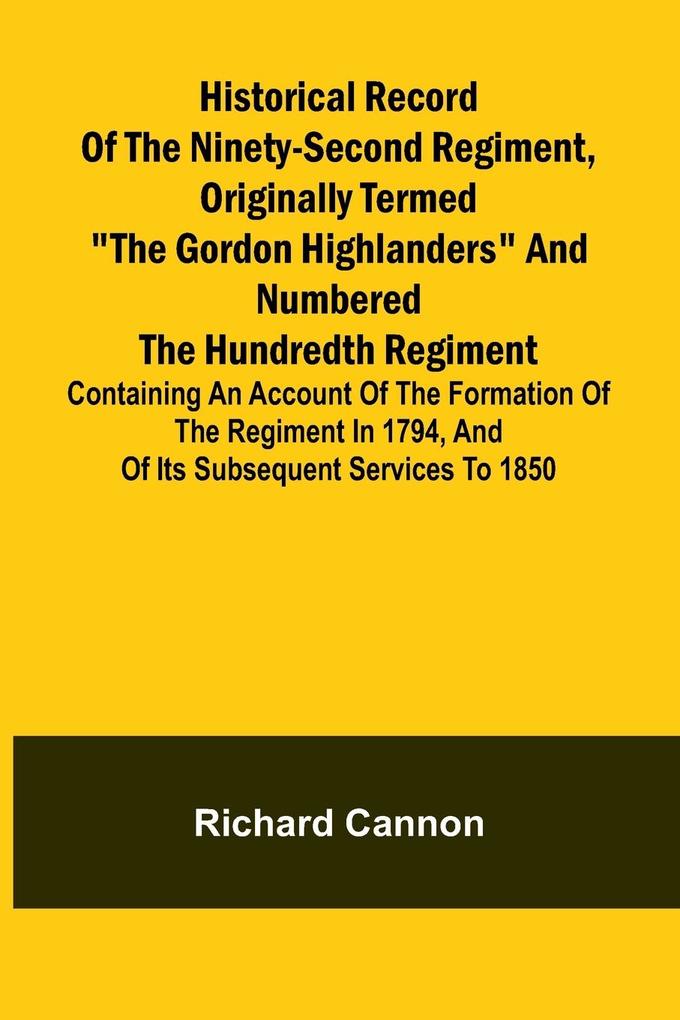 Historical record of the Ninety-second Regiment originally termed 'The Gordon Highlanders' and numbered the Hundredth Regiment