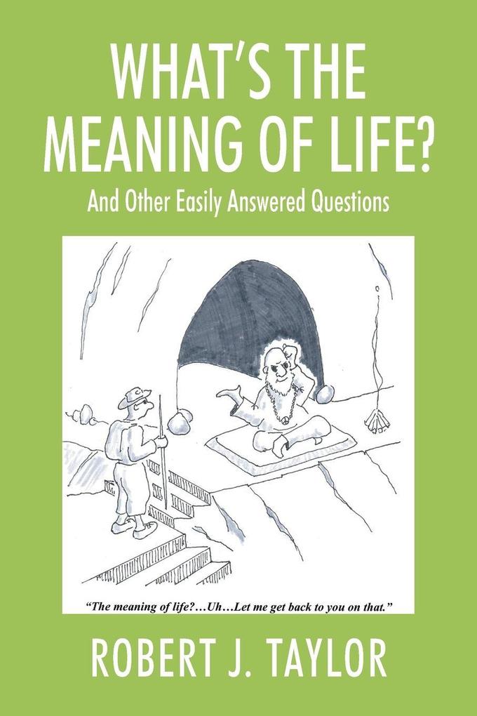 WHAT'S THE MEANING OF LIFE? And Other Easily Answered Questions