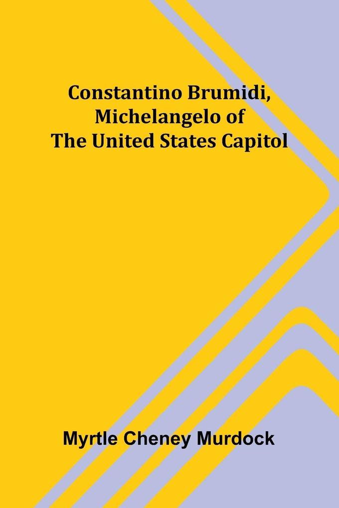 Constantino Brumidi Michelangelo of the United States Capitol