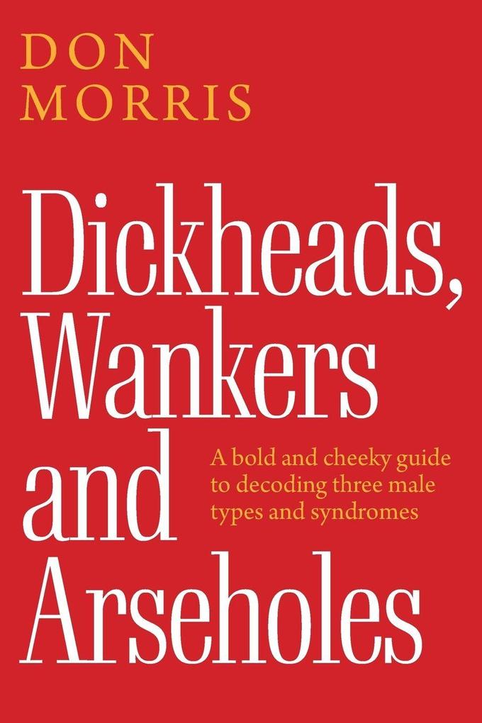 Dickheads Wankers and Arseholes