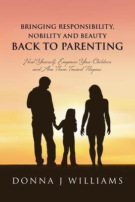 Bringing Responsibility Nobility and Beauty Back to Parenting