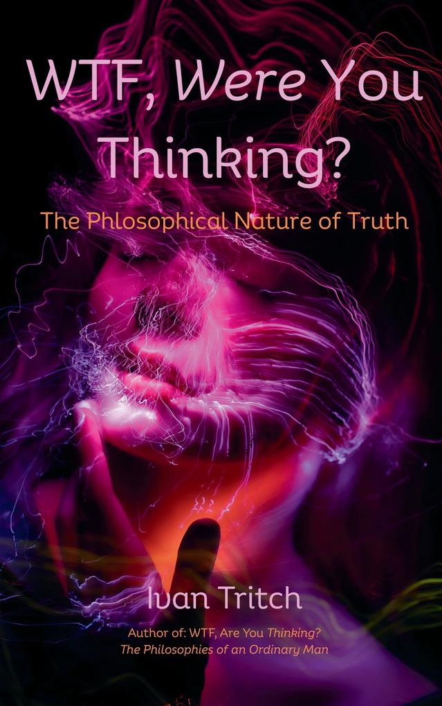 WTF Were You Thinking? The Philosophical Nature of Truth