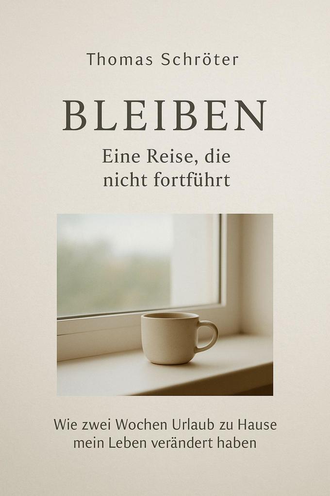 Bleiben - Eine Reise die nicht fortführt Wie zwei Wochen Urlaub zu Hause mein Leben verändert haben