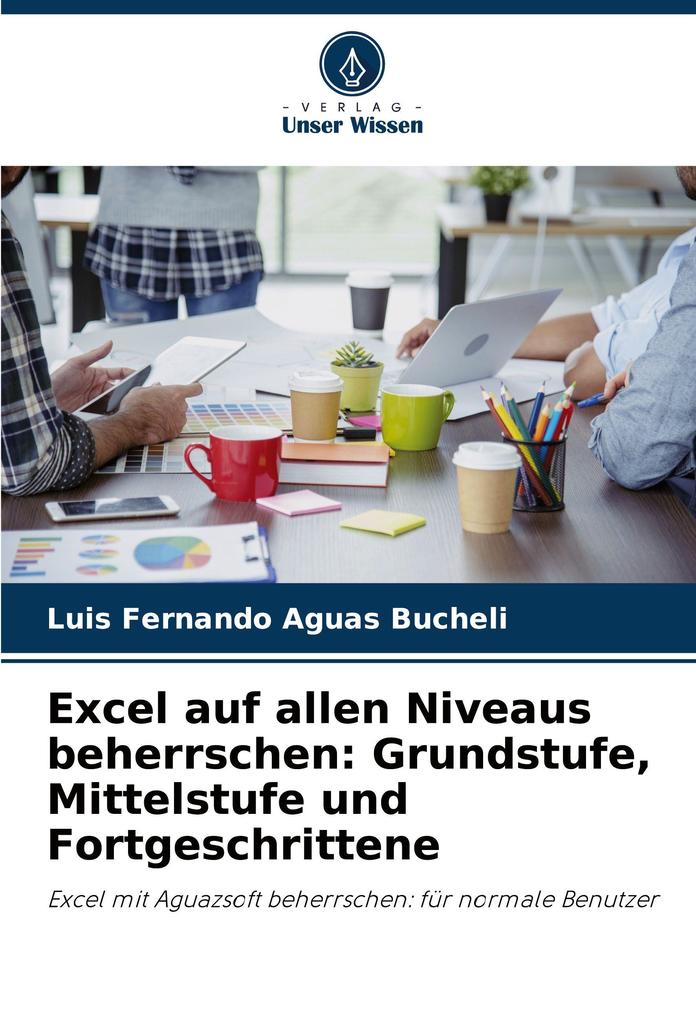 Excel auf allen Niveaus beherrschen: Grundstufe Mittelstufe und Fortgeschrittene