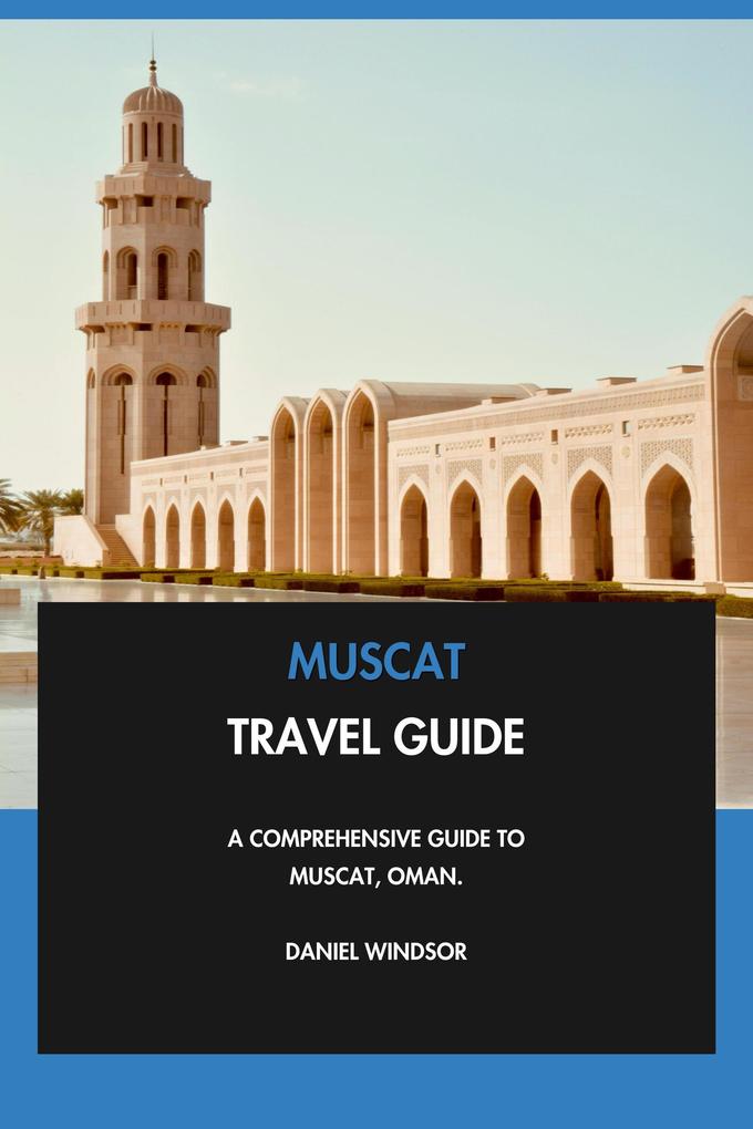 Muscat Travel Guide: A Comprehensive Guide to Muscat Oman.