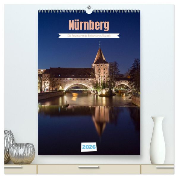 Nürnberg - Die faszinierende historische Altstadt (hochwertiger Premium Wandkalender 2026 DIN A2 hoch) Kunstdruck in Hochglanz