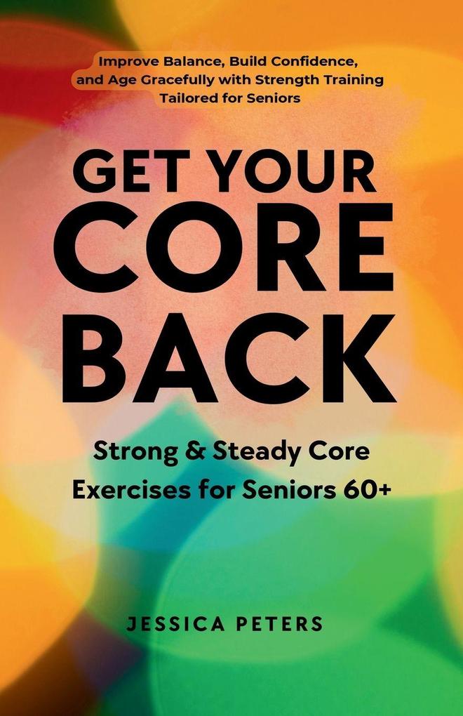 Get Your Core Back Strong and Steady Core Exercises for Seniors 60+